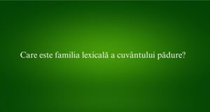 Care este familia lexicală a cuvântului pădure?