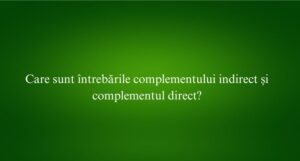 Care sunt întrebările complementului indirect și complementul direct