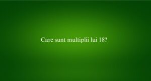 Care sunt multiplii lui 18