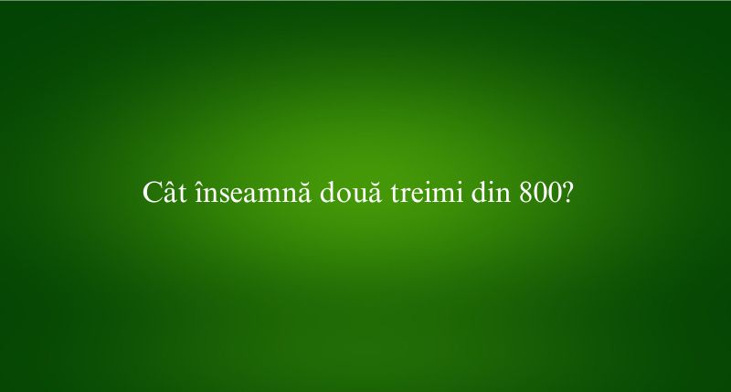 Cât înseamnă două treimi din 800