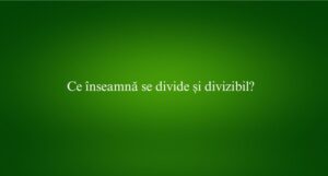 Ce înseamnă se divide și divizibil