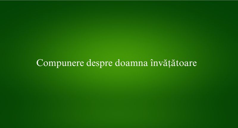 Compunere despre doamna învățătoare