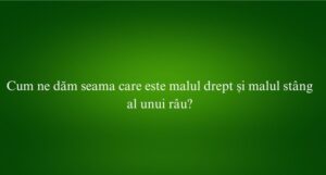 Cum ne dăm seama care este malul drept și malul stâng al unui râu