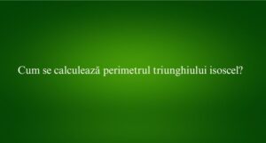 Cum se calculează perimetrul triunghiului isoscel