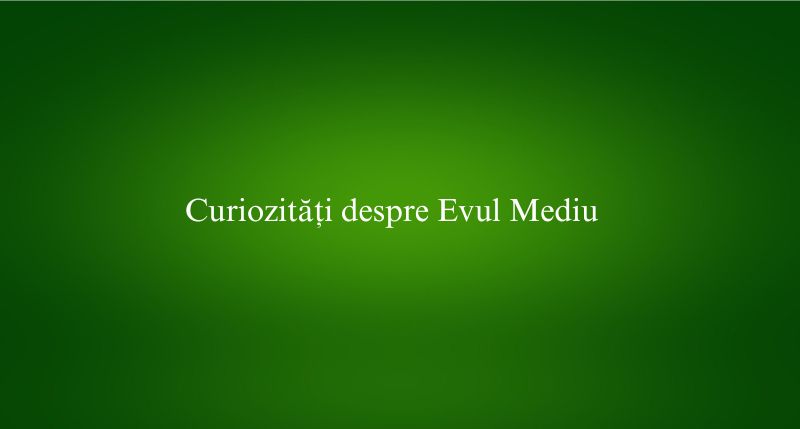Curiozități despre Evul Mediu