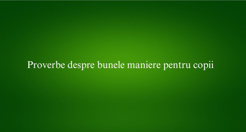 Proverbe despre bunele maniere pentru copii