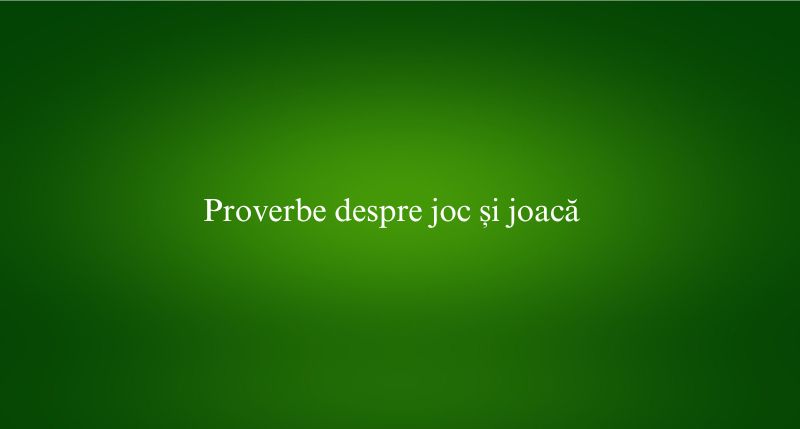 Proverbe despre joc și joacă