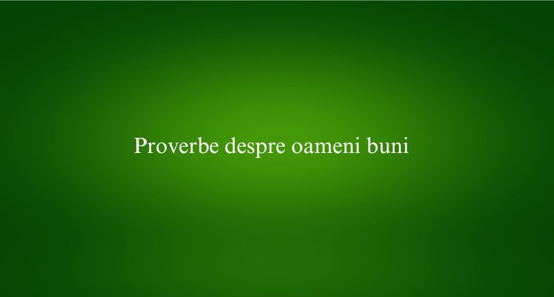 Proverbe despre oameni buni