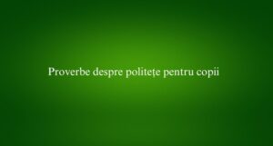 Proverbe despre politețe pentru copii