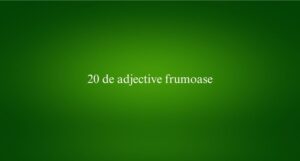 20 de adjective frumoase