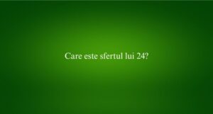 Care este sfertul lui 24