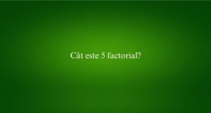 Cât este 5 factorial​