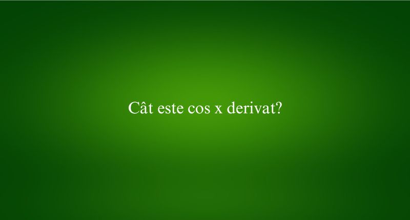Cât este cos x derivat