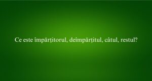 Ce este împărțitorul, deîmpărțitul, câtul, restul