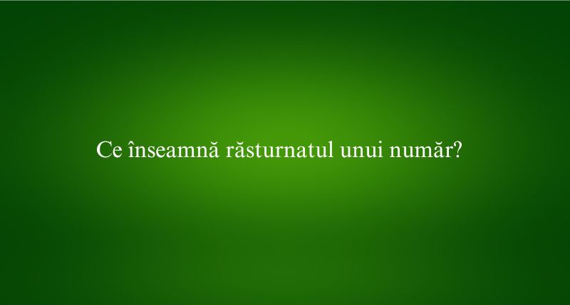 Ce înseamnă răsturnatul unui număr
