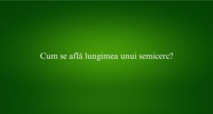 Cum se află lungimea unui semicerc