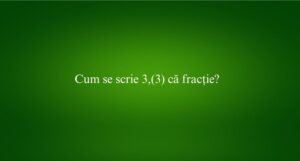 Cum se scrie 3,(3) că fracție