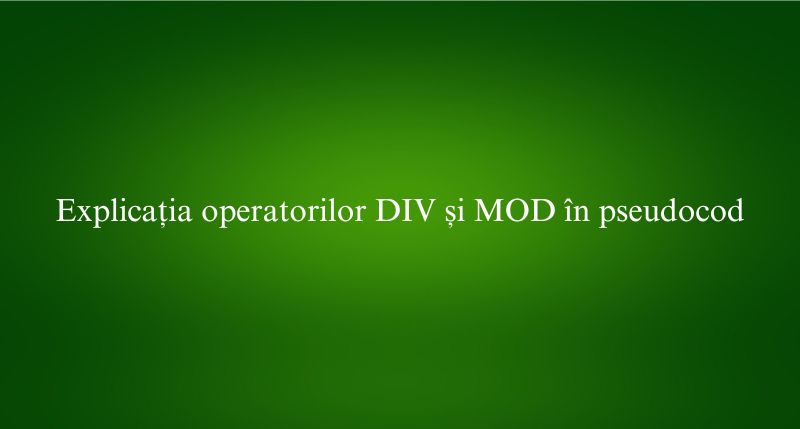 Explicația operatorilor DIV și MOD în pseudocod