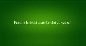 Familia lexicală a cuvântului „a vedea”