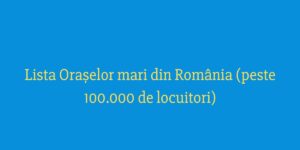 Lista Orașelor mari din România (peste 100.000 de locuitori)