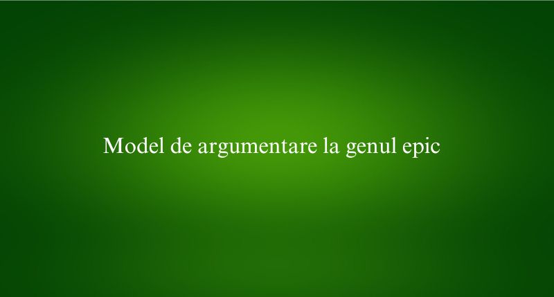 Model de argumentare la genul epic