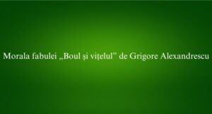 Morala fabulei „Boul și vițelul” de Grigore Alexandrescu