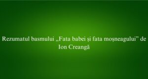 Rezumatul basmului „Fata babei și fata moșneagului” de Ion Creangă