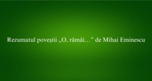 Rezumatul poveștii „O, rămâi…” de Mihai Eminescu