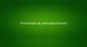 10 exemple de personaje literare