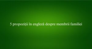 5 propoziții în engleză despre membrii familiei