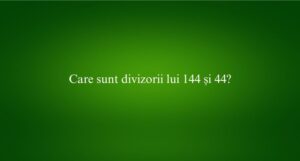 Care sunt divizorii lui 144 și 44
