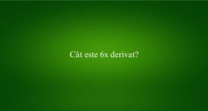 Cât este 6x derivat