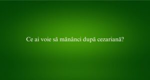 Ce ai voie să mănânci după cezariană