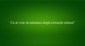 Ce ai voie să mănânci după extracție măsea