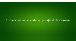 Ce ai voie să mănânci după operația de hemoroizi?