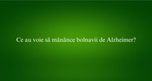 Ce au voie să mănânce bolnavii de Alzheimer