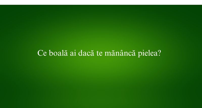 Ce boală ai dacă te mănâncă pielea