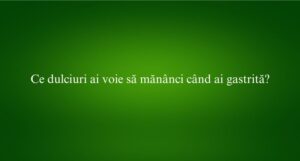 Ce dulciuri ai voie să mănânci când ai gastrită
