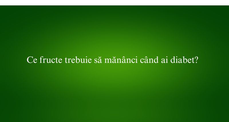 Ce fructe trebuie să mănânci când ai diabet