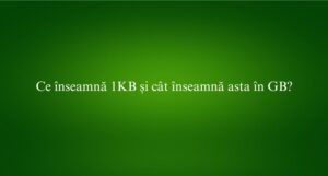 Ce înseamnă 1KB și cât înseamnă asta în GB