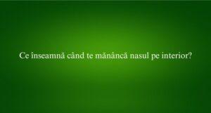 Ce înseamnă când te mănâncă nasul pe interior
