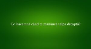 Ce înseamnă când te mănâncă talpa dreaptă