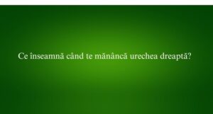 Ce înseamnă când te mănâncă urechea dreaptă?