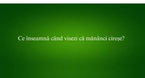 Ce înseamnă când visezi că mănânci cireșe