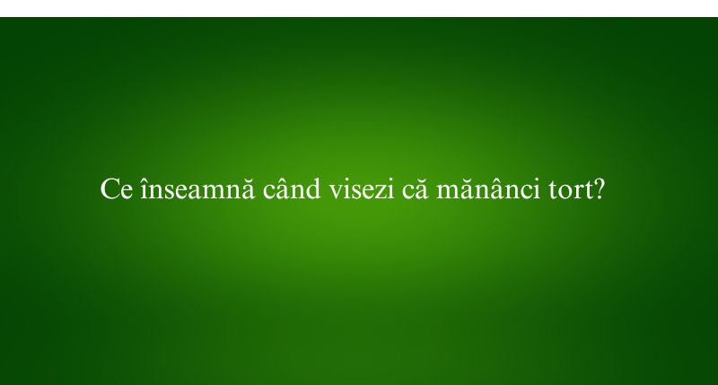 Ce înseamnă când visezi că mănânci tort