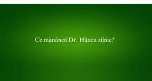 Ce mănâncă Dr. Hâncu zilnic