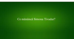 Ce mănâncă Simona Tivadar