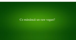 Ce mănâncă un raw vegan