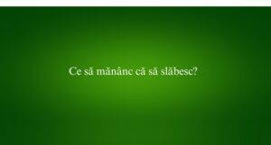 Ce să mănânc că să slăbesc