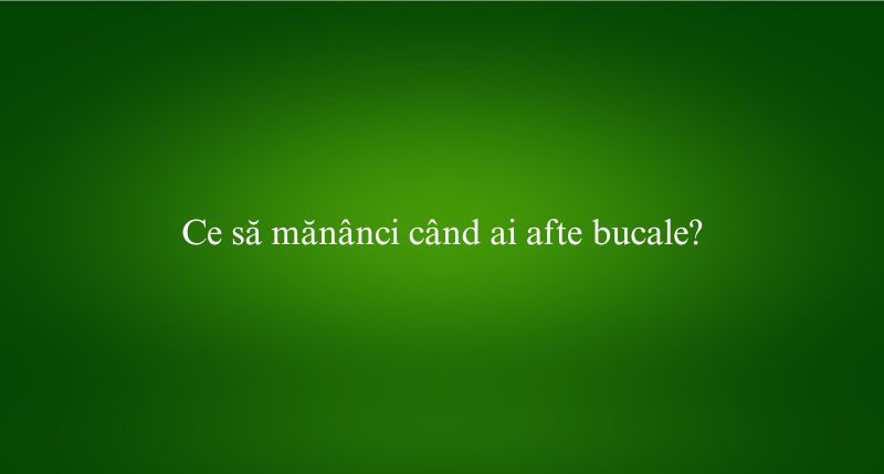 Ce să mănânci când ai afte bucale